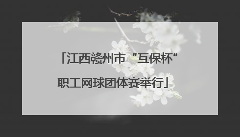 江西赣州市“互保杯”职工网球团体赛举行