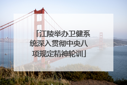 江陵举办卫健系统深入贯彻中央八项规定精神轮训