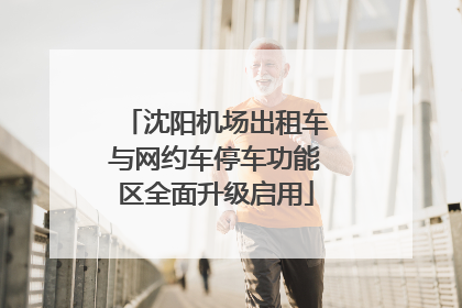 沈阳机场出租车与网约车停车功能区全面升级启用