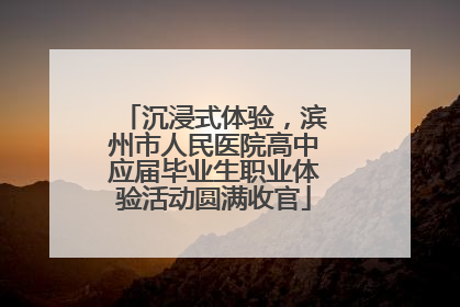 沉浸式体验，滨州市人民医院高中应届毕业生职业体验活动圆满收官