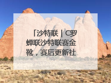 沙特联｜C罗蝉联沙特联赛金靴，赛后更新社媒暗示离队：这个章节结束了