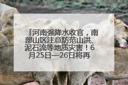 河南强降水收官，南部山区注意防范山洪、泥石流等地质灾害！6月25日—26日将再迎大范围降水
