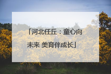 河北任丘：童心向未来 美育伴成长
