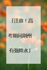 注意！高考期间荆州有强降水