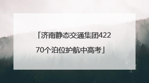 济南静态交通集团42270个泊位护航中高考