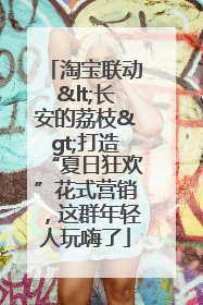 淘宝联动<长安的荔枝>打造“夏日狂欢”花式营销，这群年轻人玩嗨了