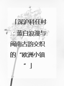 深沪科任村：蓝白浪漫与闽南古韵交织的“欧洲小镇”