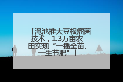 渑池推大豆根瘤菌技术，1.3万亩农田实现“一播全苗、一生节肥”