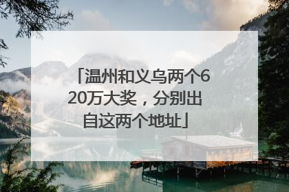 温州和义乌两个620万大奖，分别出自这两个地址