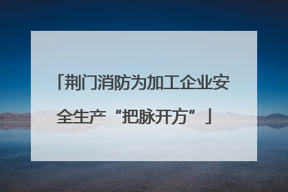 荆门消防为加工企业安全生产“把脉开方”