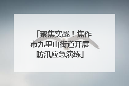聚焦实战！焦作市九里山街道开展防汛应急演练