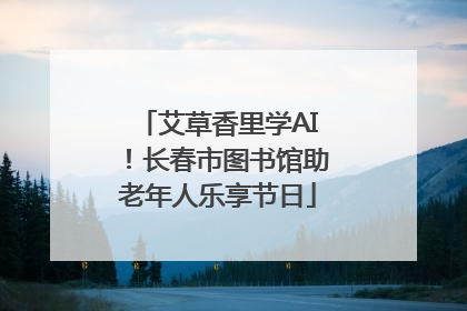 艾草香里学AI！长春市图书馆助老年人乐享节日