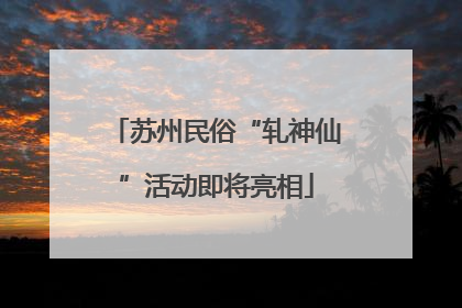 苏州民俗“轧神仙”活动即将亮相