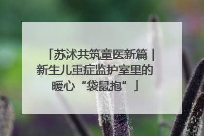 苏沭共筑童医新篇｜新生儿重症监护室里的暖心“袋鼠抱”