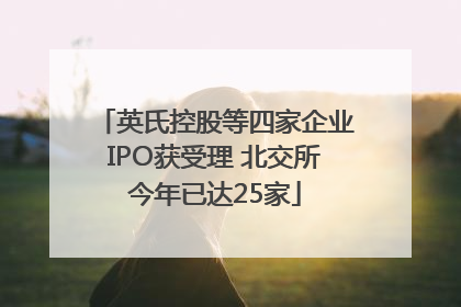 英氏控股等四家企业IPO获受理 北交所今年已达25家