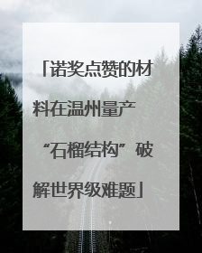 诺奖点赞的材料在温州量产 “石榴结构”破解世界级难题
