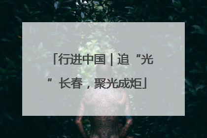 行进中国｜追“光”长春，聚光成炬