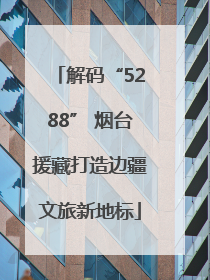 解码“5288” 烟台援藏打造边疆文旅新地标