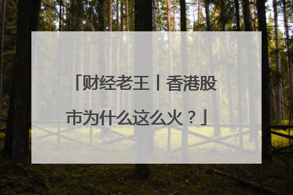 财经老王丨香港股市为什么这么火？