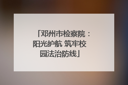 邓州市检察院：阳光护航 筑牢校园法治防线