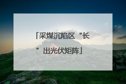 采煤沉陷区“长”出光伏矩阵