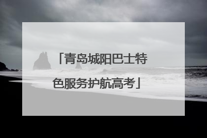 青岛城阳巴士特色服务护航高考