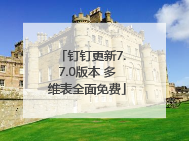 钉钉更新7.7.0版本 多维表全面免费
