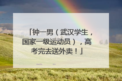 钟一男（武汉学生，国家一级运动员），高考完去送外卖！