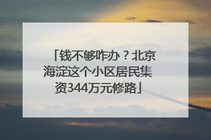 钱不够咋办？北京海淀这个小区居民集资344万元修路