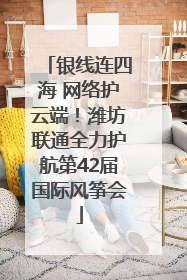银线连四海 网络护云端！潍坊联通全力护航第42届国际风筝会