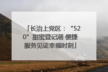 长治上党区：“520”甜蜜登记潮 便捷服务见证幸福时刻