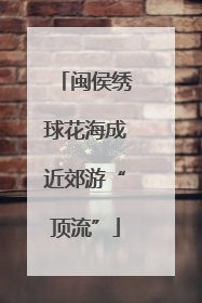 闽侯绣球花海成近郊游“顶流”