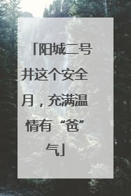 阳城二号井这个安全月，充满温情有“爸”气