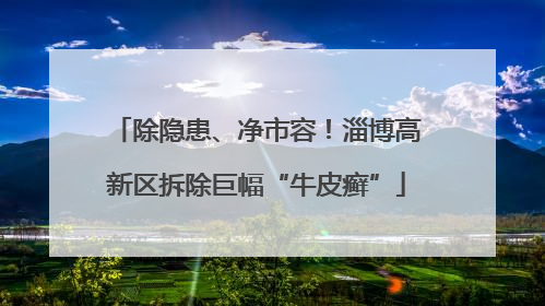 除隐患、净市容！淄博高新区拆除巨幅“牛皮癣”