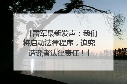 雷军最新发声：我们将启动法律程序，追究造谣者法律责任！