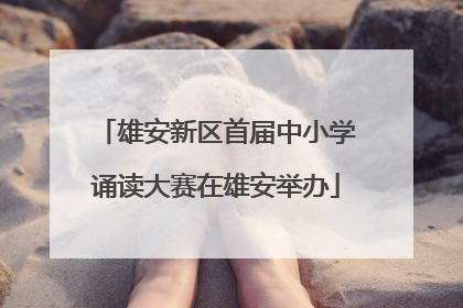 雄安新区首届中小学诵读大赛在雄安举办
