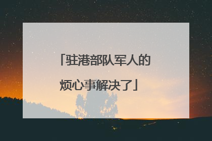 驻港部队军人的烦心事解决了