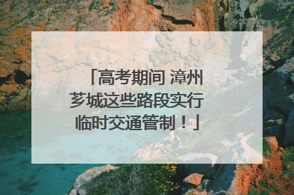 高考期间 漳州芗城这些路段实行临时交通管制！