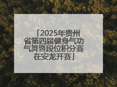 2025年贵州省第四届健身气功气舞暨段位积分赛在安龙开赛