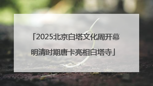 2025北京白塔文化周开幕 明清时期唐卡亮相白塔寺