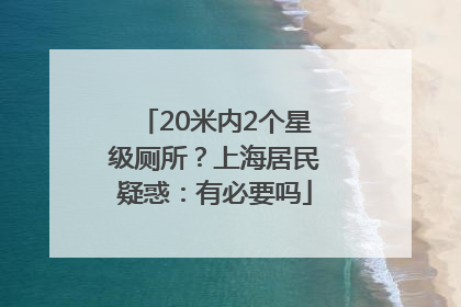 20米内2个星级厕所？上海居民疑惑：有必要吗
