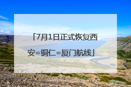 7月1日正式恢复西安=铜仁=厦门航线