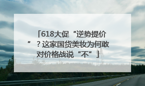 618大促“逆势提价”？这家国货美妆为何敢对价格战说“不”