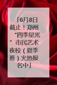 6月8日截止！郑州“四季星光”市民艺术夜校（夏季班）火热报名中