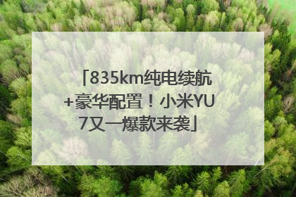 835km纯电续航+豪华配置！小米YU7又一爆款来袭