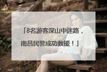 8名游客深山中迷路，南昌民警成功救援！