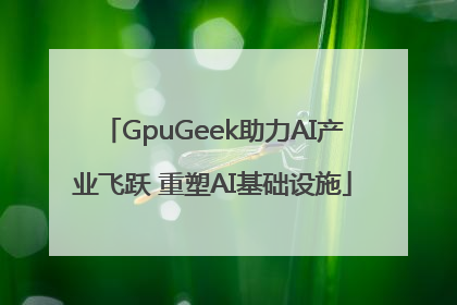 GpuGeek助力AI产业飞跃 重塑AI基础设施